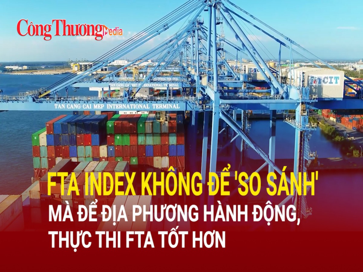“FTA Index không để 'so sánh' mà để địa phương hành động, thực thi FTA tốt hơn”