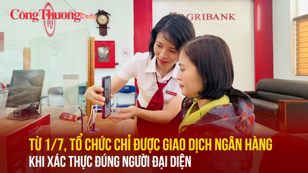 Từ 1/7, tổ chức chỉ được giao dịch ngân hàng khi xác thực đúng người đại diện