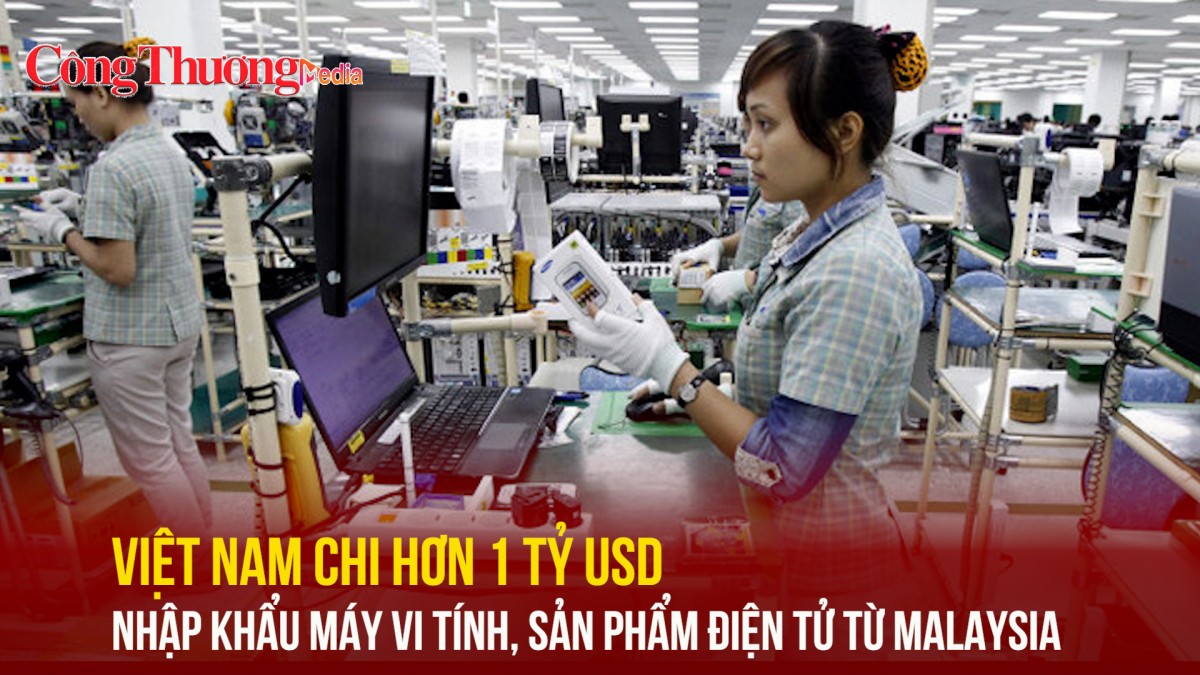 Việt Nam chi hơn 1 tỷ USD nhập khẩu máy vi tính, sản phẩm điện tử từ Malaysia