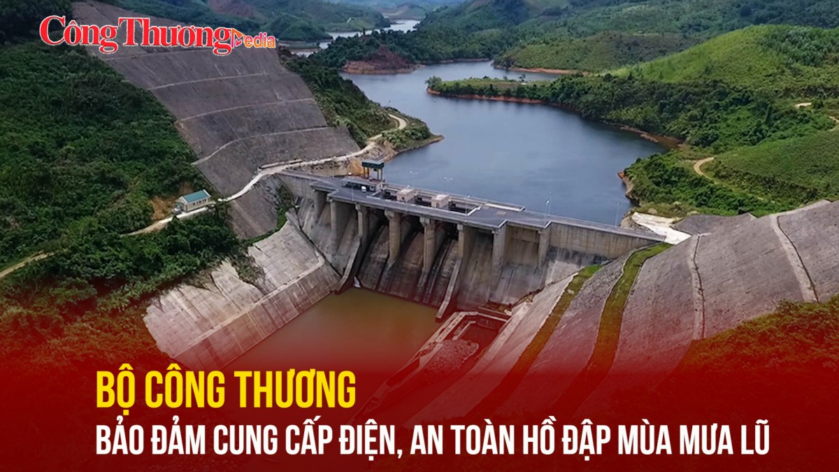 Bộ Công Thương bảo đảm cung cấp điện, an toàn hồ đập mùa mưa lũ