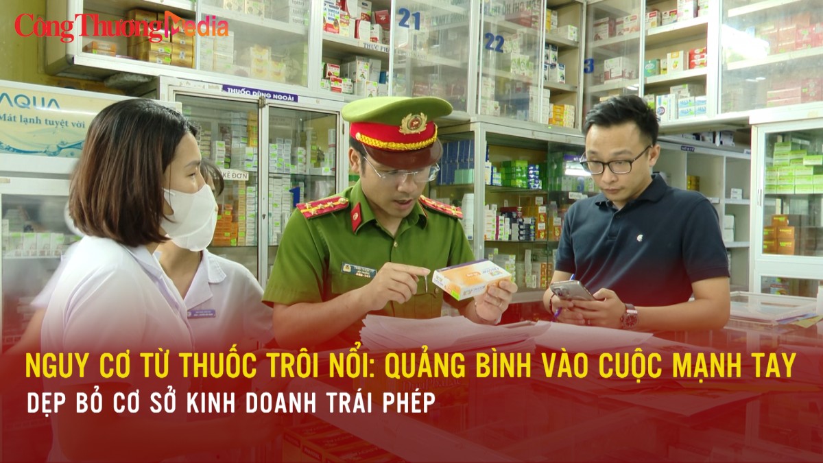 Nguy cơ từ thuốc trôi nổi: Quảng Bình vào cuộc mạnh tay dẹp bỏ cơ sở kinh doanh trái phép