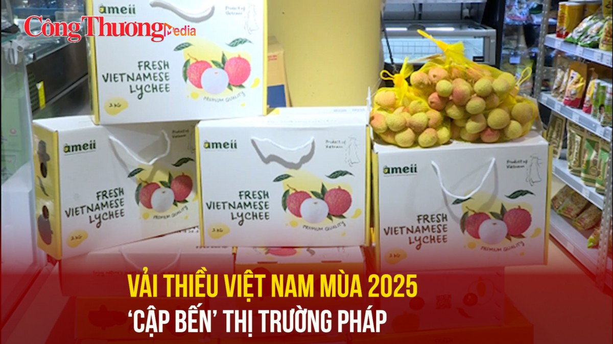 Vải thiều tươi Việt Nam mùa 2025 'cập bến' thị trường Pháp