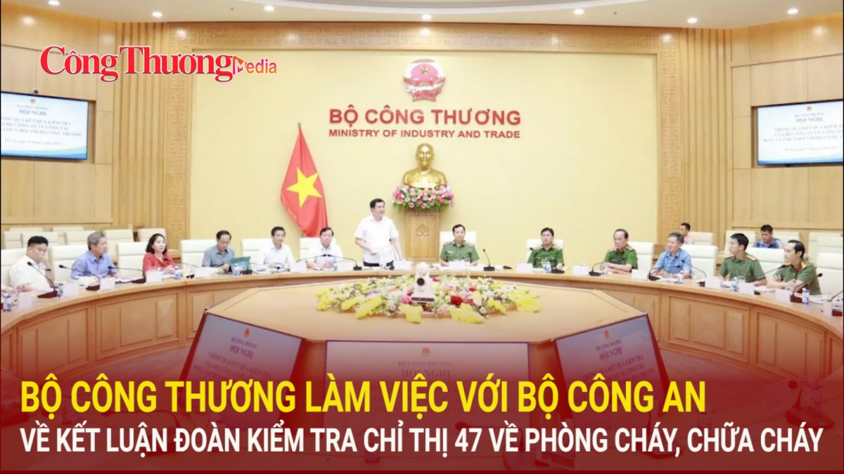 Bộ Công Thương làm việc với Bộ Công an về kết luận Đoàn kiểm tra Chỉ thị 47 về phòng cháy, chữa cháy