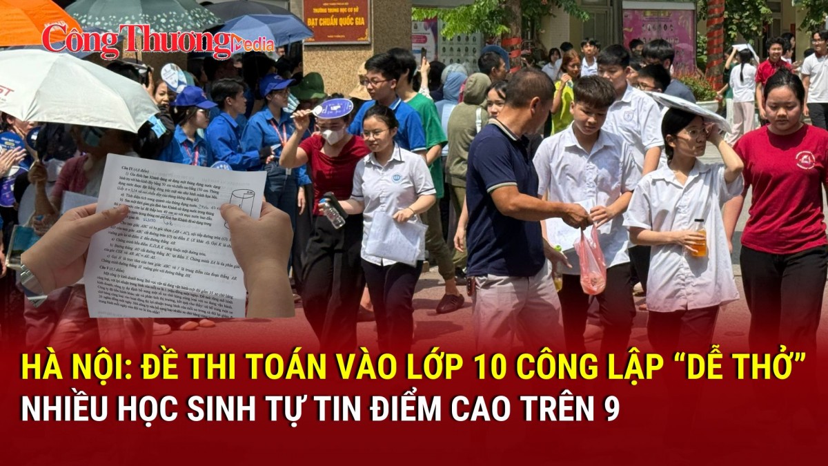Hà Nội: Đề thi toán vào lớp 10 công lập 'dễ thở', nhiều học sinh tự tin điểm trên 9