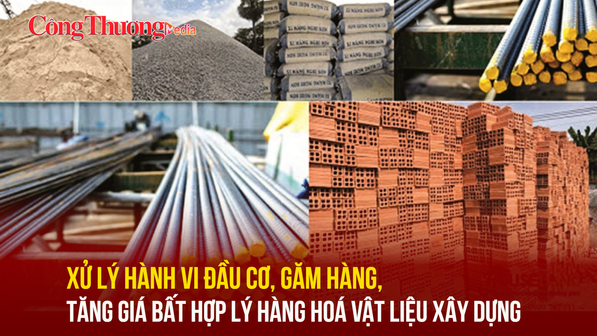 Xử lý hành vi đầu cơ, găm hàng, tăng giá bất hợp lý hàng hoá vật liệu xây dựng
