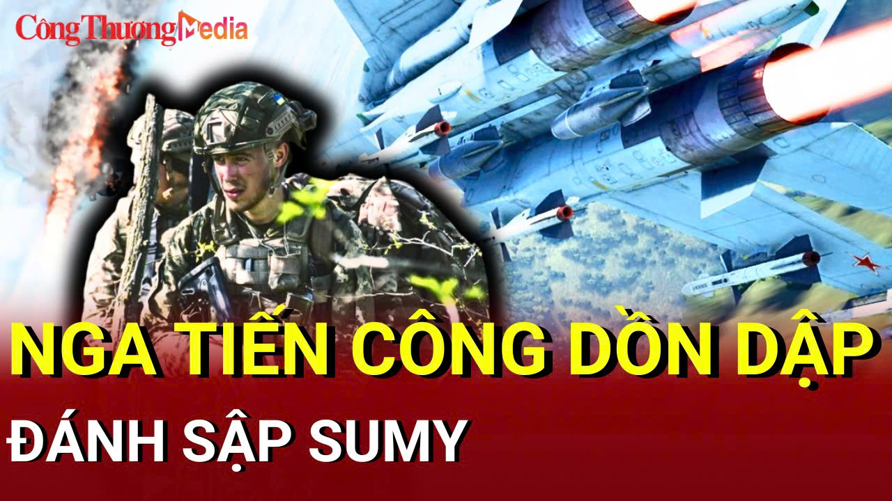 Chiến sự Nga - Ukraine sáng 25/6: Nga tiến công dồn dập, đánh sập Sumy