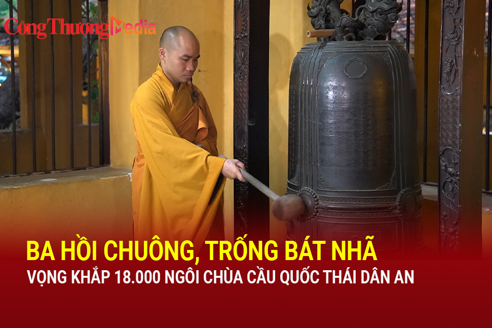 Ba hồi chuông, trống Bát Nhã vọng khắp 18.000 ngôi chùa cầu quốc thái dân an