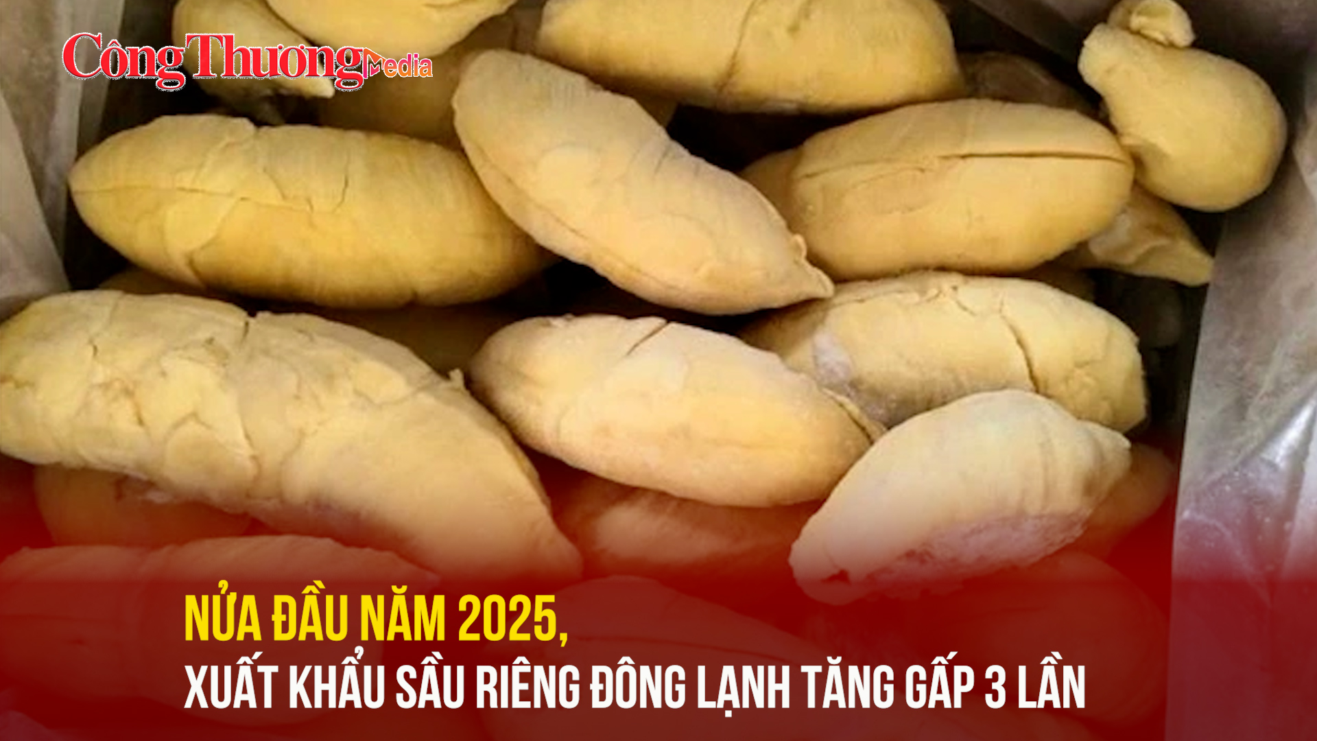 Nửa đầu năm 2025, xuất khẩu sầu riêng đông lạnh tăng gấp 3 lần