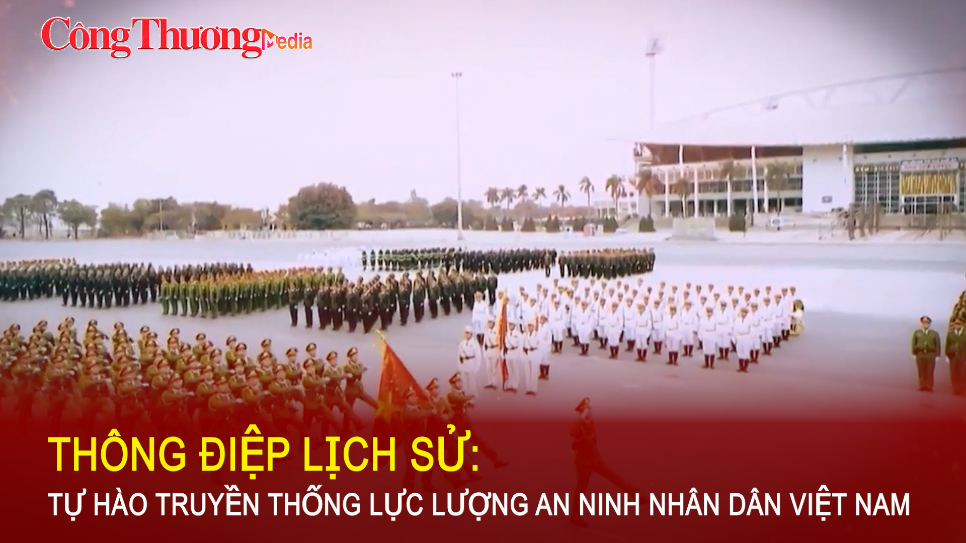Thông điệp lịch sử: Tự hào truyền thống lực lượng An ninh nhân dân Việt Nam
