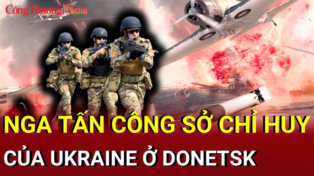 Chiến sự Nga - Ukraine chiều 16/7: Nga tấn công sở chỉ huy của Ukraine ở Donetsk