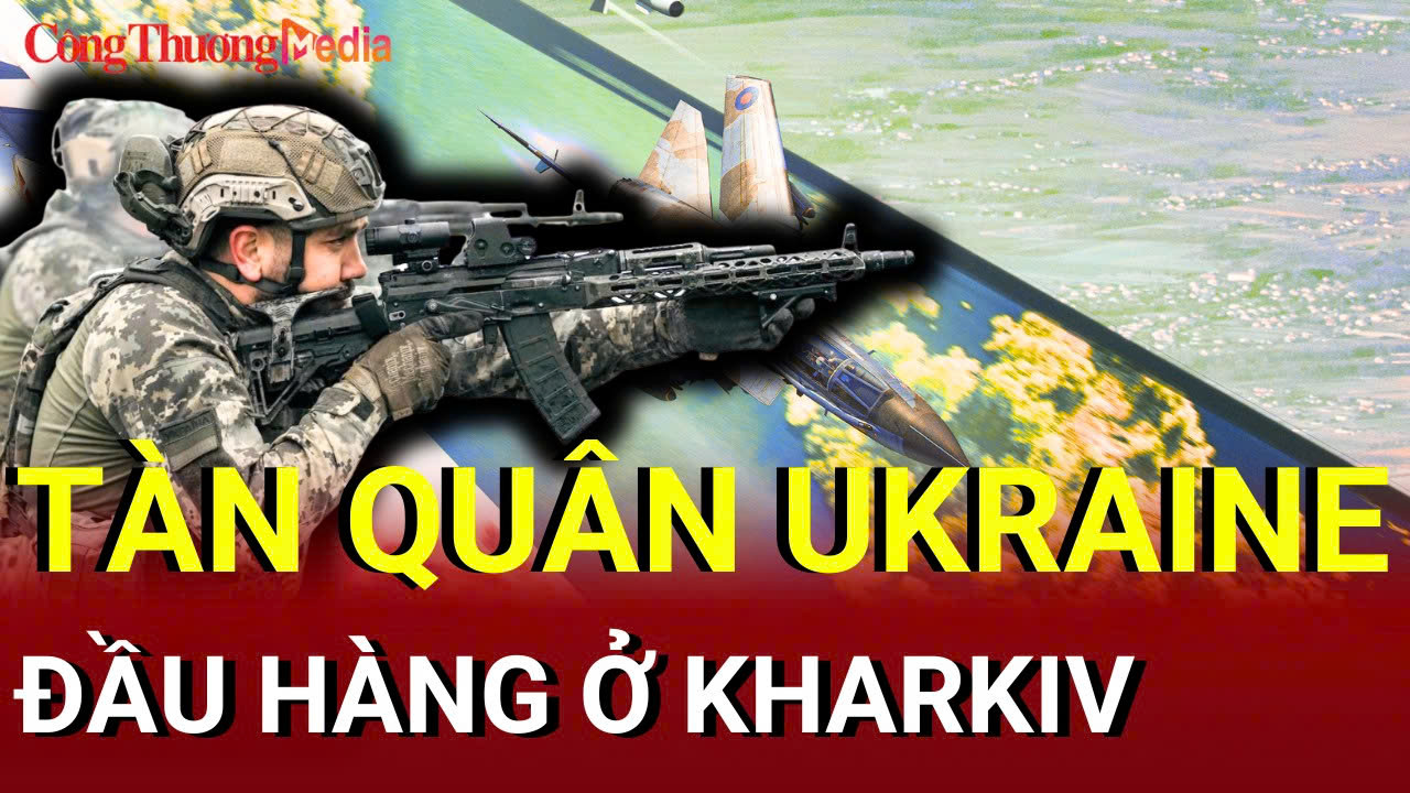 Chiến sự Nga - Ukraine chiều 18/7: Quân Ukraine đầu hàng ở Kharkiv