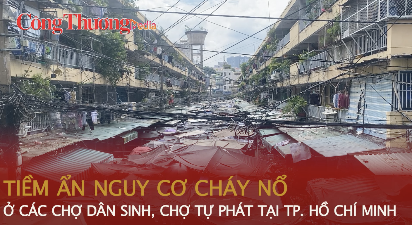 Cảnh báo nguy cơ cháy nổ ở các chợ dân sinh, chợ tự phát tại TP. Hồ Chí Minh