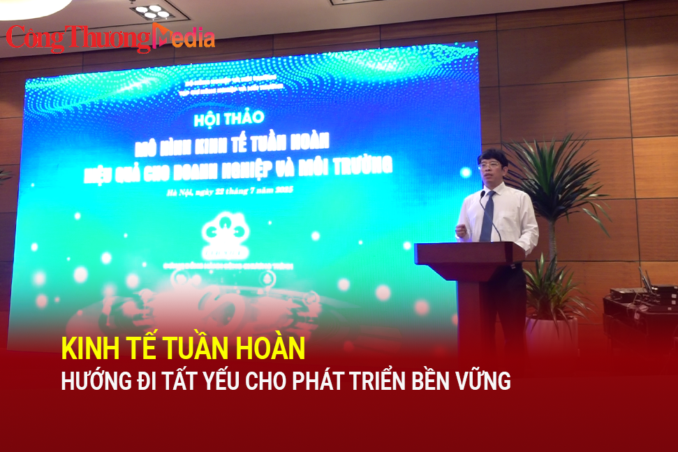 Kinh tế tuần hoàn - Hướng đi tất yếu cho phát triển bền vững