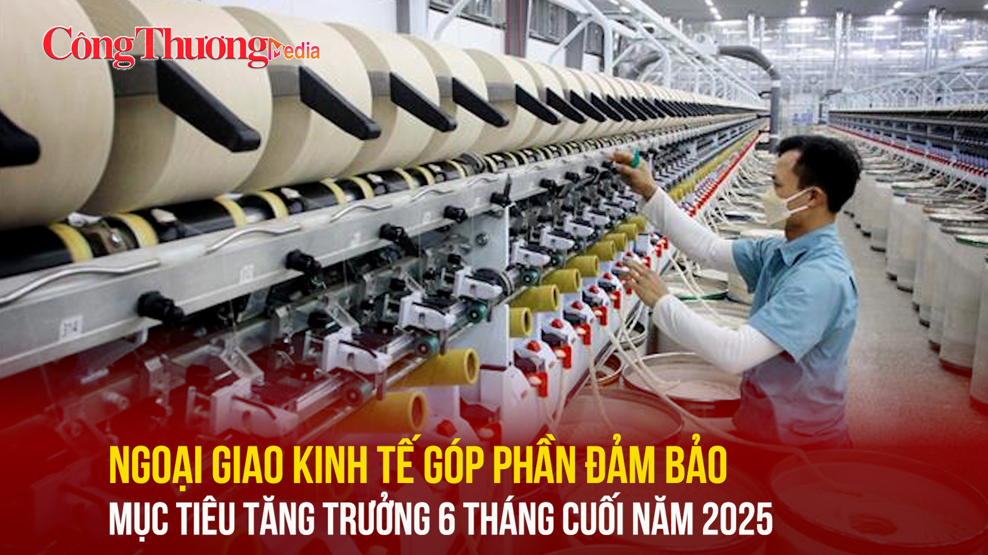 Ngoại giao kinh tế góp phần đảm bảo mục tiêu tăng trưởng 6 tháng cuối năm 2025