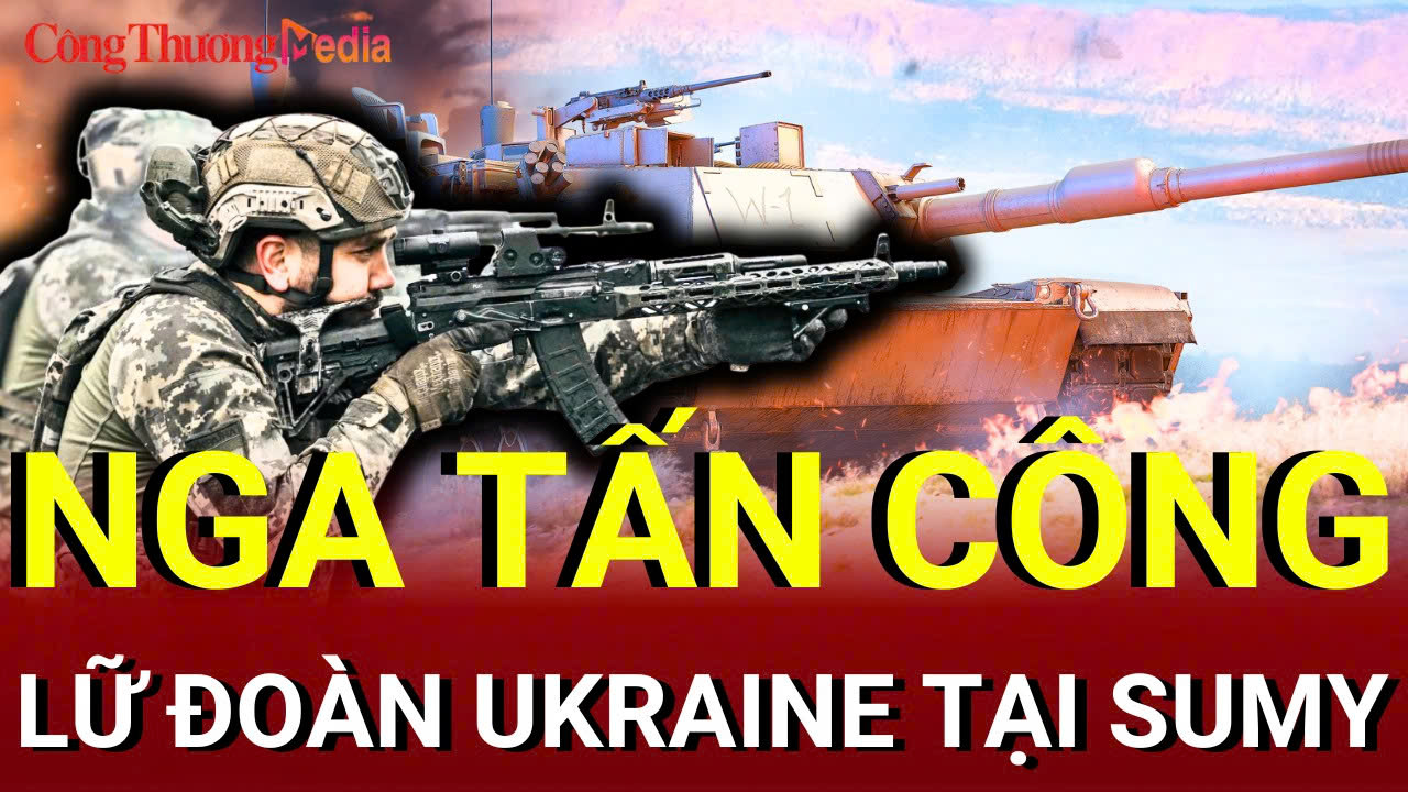Chiến sự Nga - Ukraine chiều 23/7: Nga tấn công lữ đoàn Ukraine tại Sumy