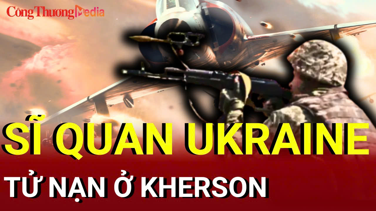 Chiến sự Nga - Ukraine sáng 26/7: Sĩ quan Ukraine tử nạn ở Kherson