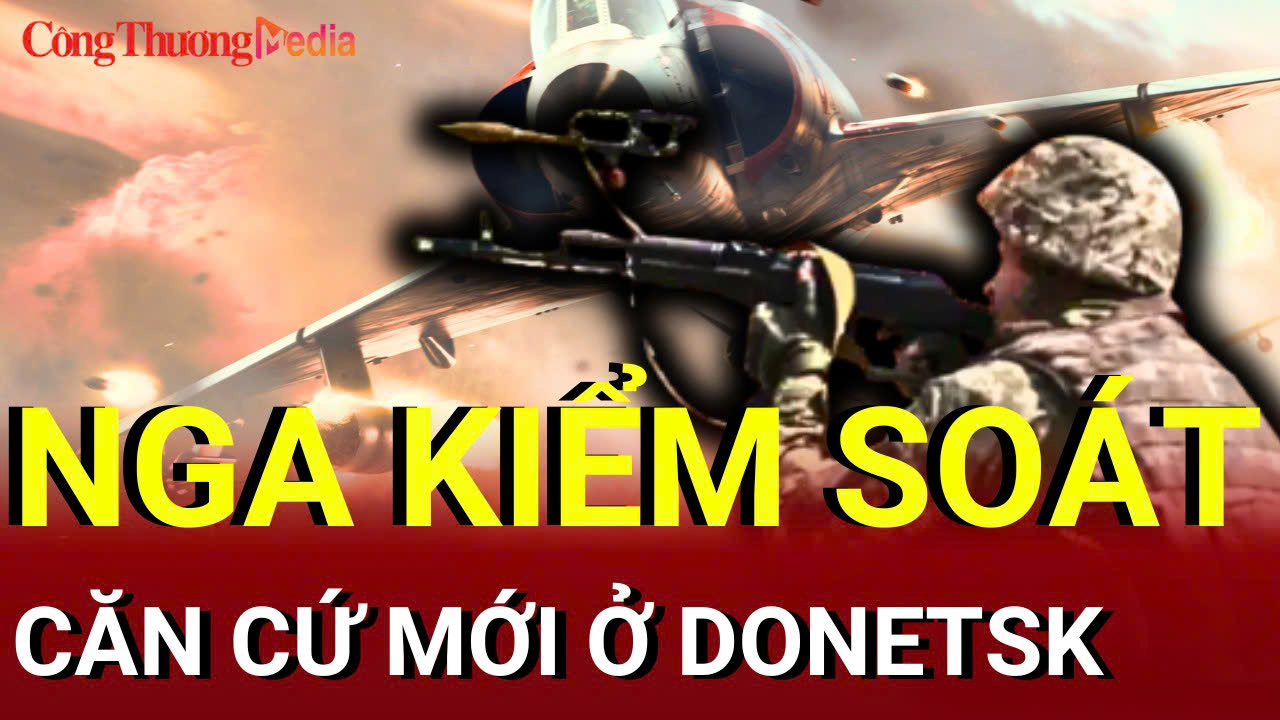 Chiến sự Nga - Ukraine sáng 26/7: Nga kiểm soát căn cứ mới ở Donetsk
