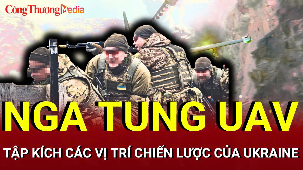 Chiến sự Nga-Ukraine tối 26/7: UAV Nga tập kích vị trí chiến lược của Ukraine