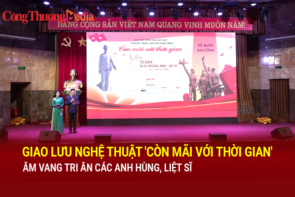 Giao lưu nghệ thuật 'Còn mãi với thời gian'-Âm vang tri ân các anh hùng, liệt sĩ