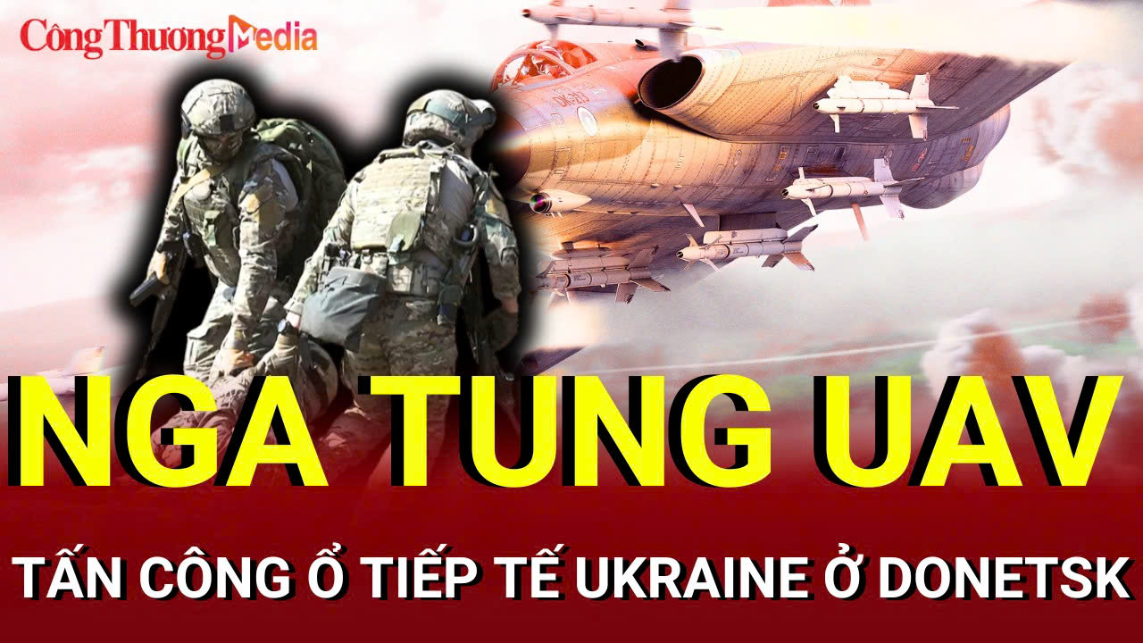 Chiến sự Nga-Ukraine chiều 28/7: UAV Nga tấn công ổ tiếp tế Ukraine ở Donetsk