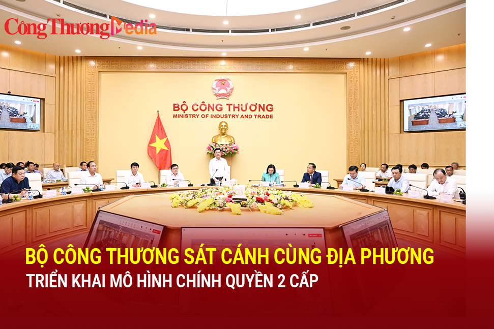 Bộ Công Thương sát cánh cùng địa phương triển khai mô hình chính quyền 2 cấp