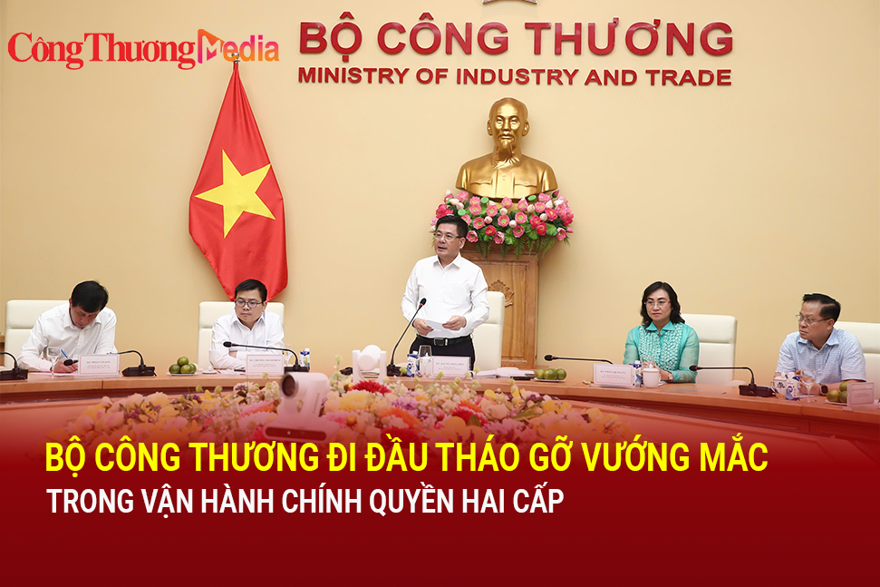 Bộ Công Thương đi đầu tháo gỡ vướng mắc trong vận hành chính quyền hai cấp