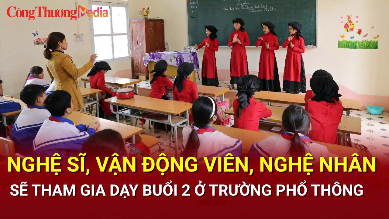Nghệ sĩ, vận động viên, nghệ nhân sẽ tham gia dạy buổi 2 ở trường phổ thông