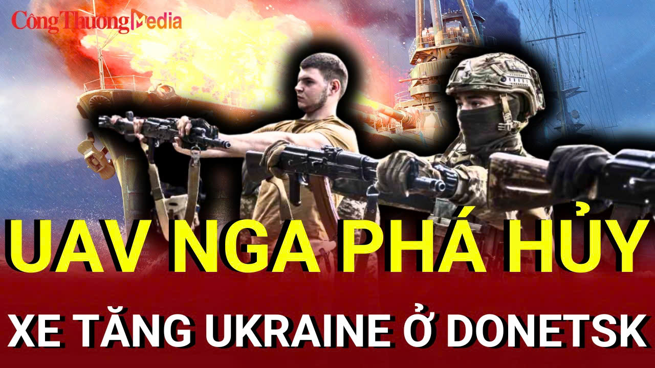 Chiến sự Nga - Ukraine chiều 6/8: UAV Nga phá hủy xe tăng Ukraine ở Donetsk