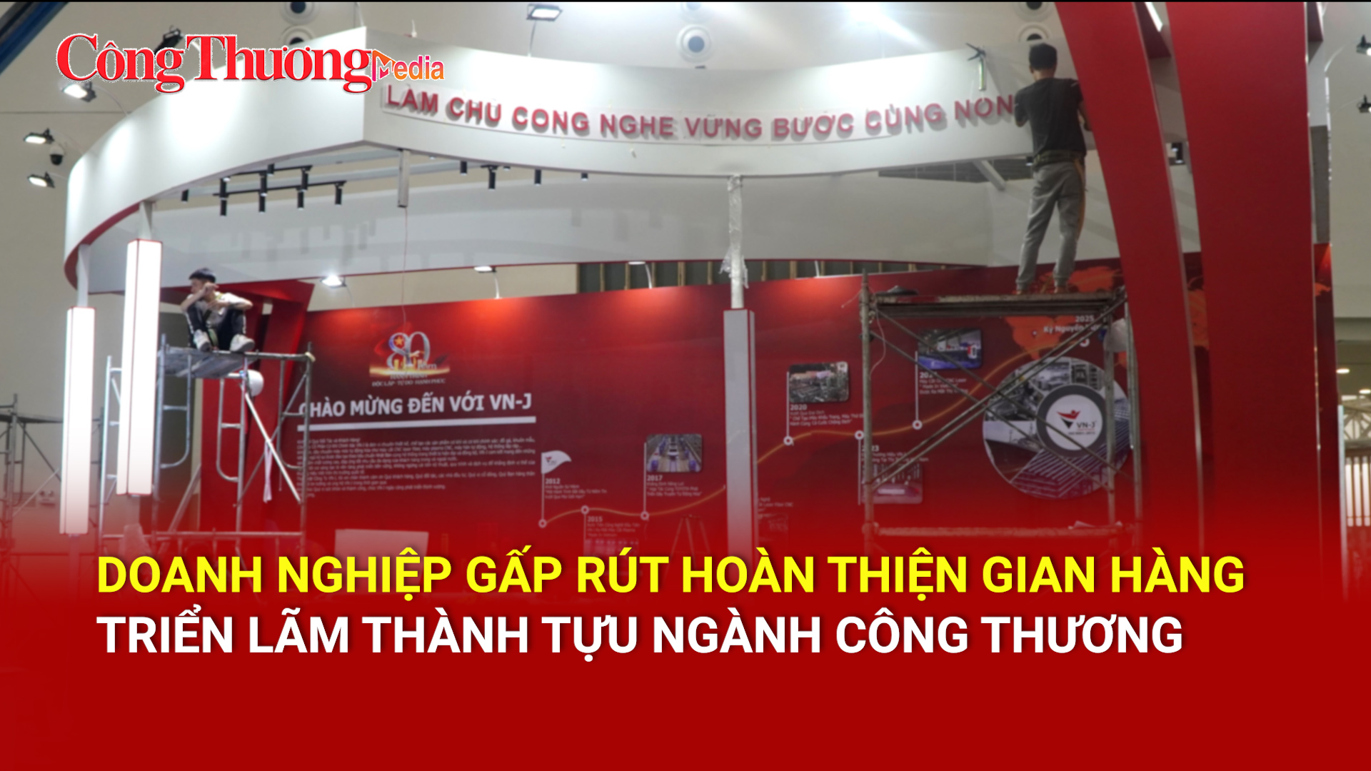 Doanh nghiệp gấp rút hoàn thiện gian hàng triển lãm thành tựu ngành Công Thương
