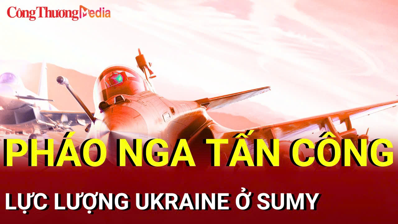 Chiến sự Nga - Ukraine chiều 18/8: Nga tấn công vào quân Ukraine ở Sumy