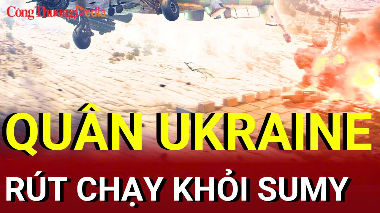 Chiến sự Nga-Ukraine tối 20/8: Quân Ukraine rút chạy khỏi Sumy