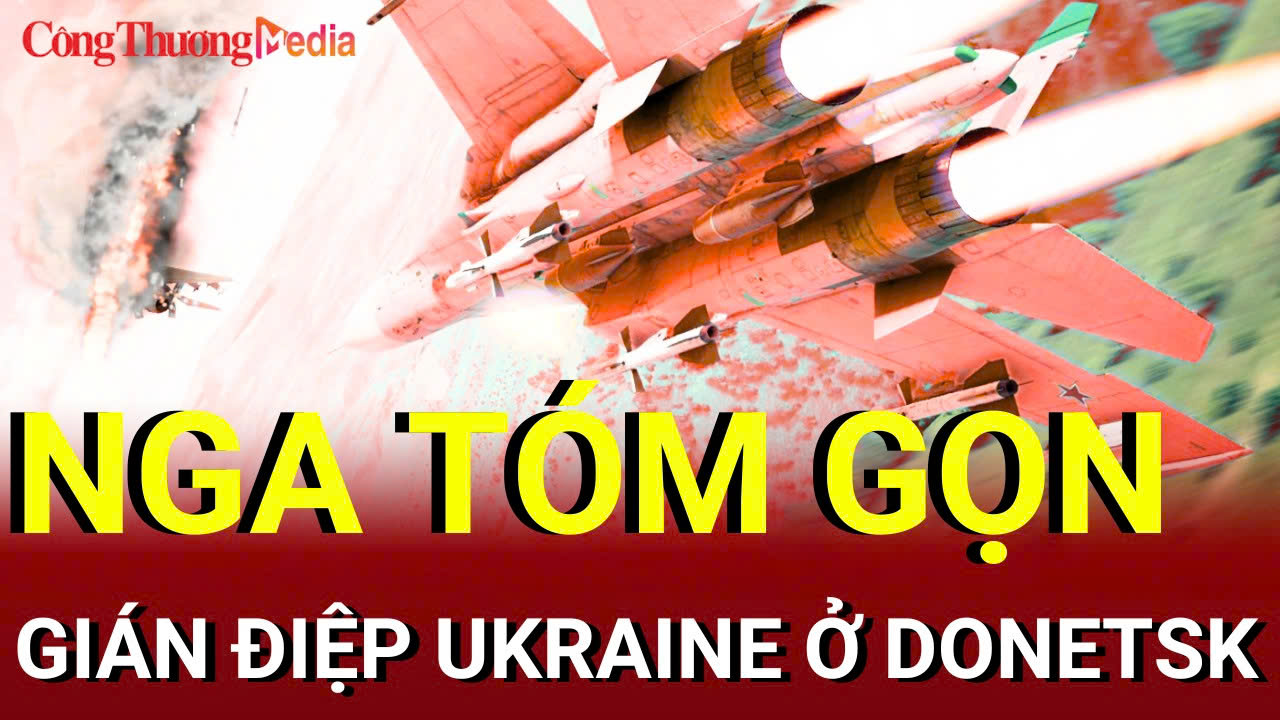 Chiến sự Nga-Ukraine tối 22/8: Nga tóm gọn gián điệp Ukraine ở Donetsk
