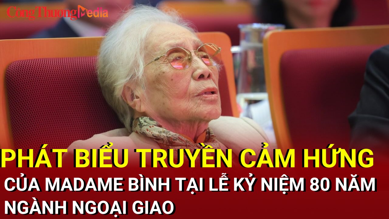 Phát biểu truyền cảm hứng của Madame Bình tại lễ Kỷ niệm 80 năm ngành Ngoại giao