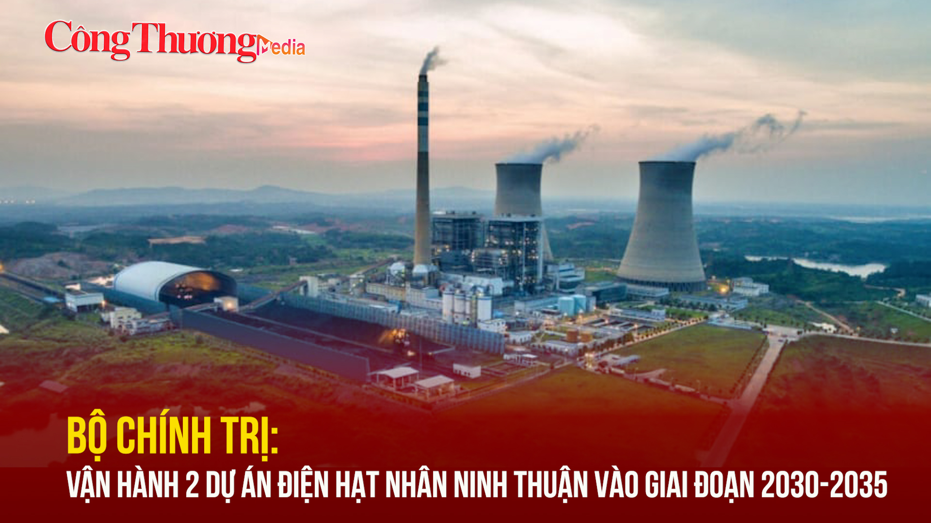 Bộ Chính trị: Vận hành 2 dự án điện hạt nhân Ninh Thuận vào giai đoạn 2030-2035