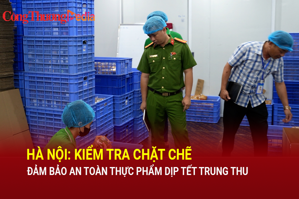 Hà Nội: Kiểm tra chặt chẽ, đảm bảo an toàn thực phẩm dịp Tết Trung thu