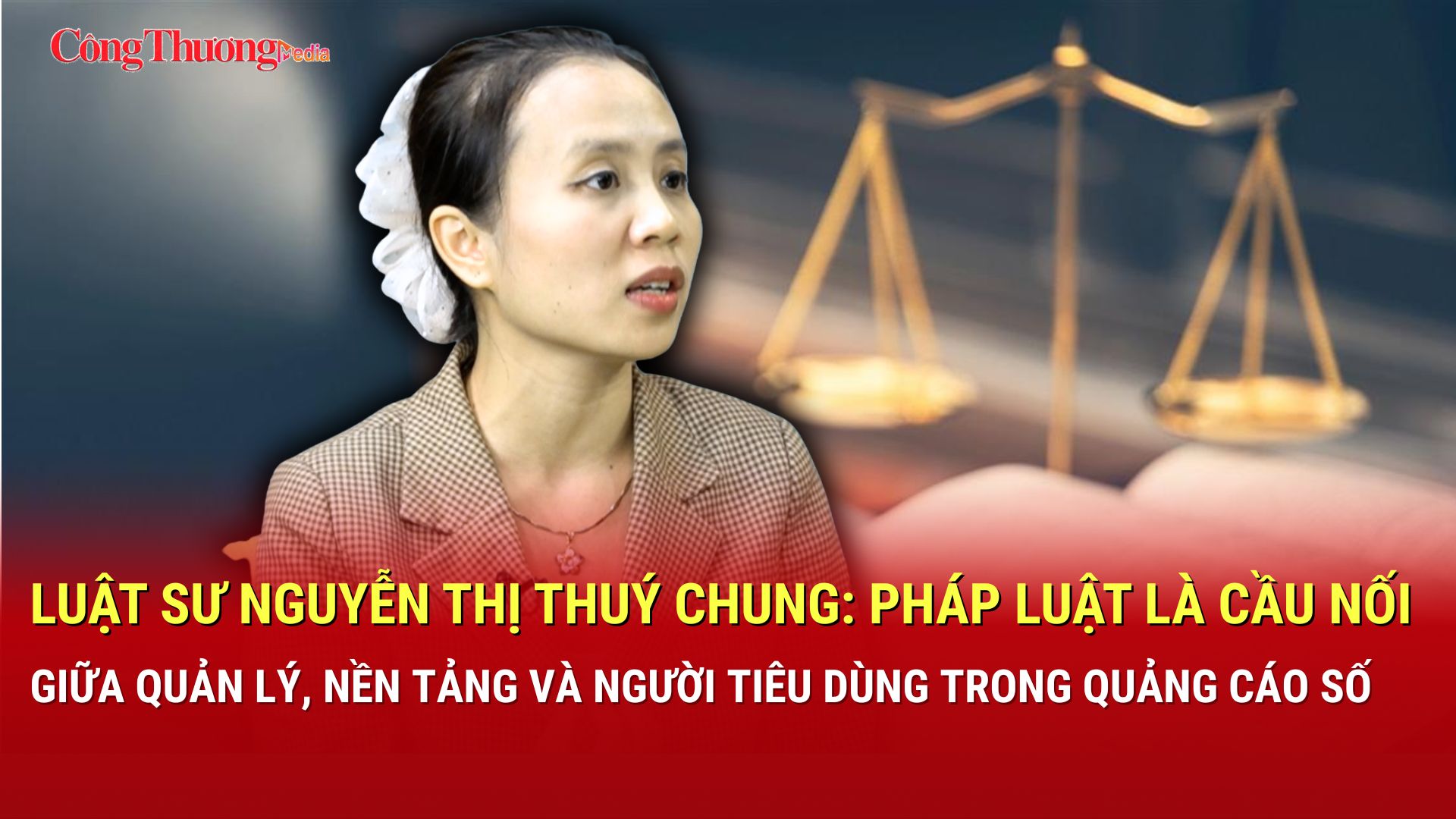 Luật sư Nguyễn Thị Thuý Chung: Pháp luật là cầu nối giữa KOL, KOC với người tiêu dùng