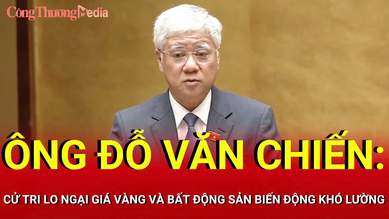 Ông Đỗ Văn Chiến: Cử tri đề nghị có giải pháp bình ổn giá vàng, bất động sản