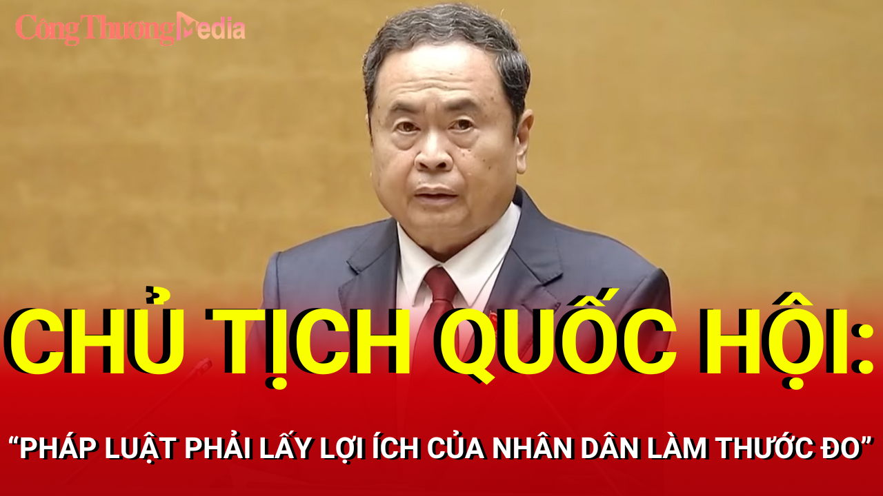 Chủ tịch Quốc hội Trần Thanh Mẫn: ''Pháp luật phải lấy lợi ích của Nhân dân làm thước đo”