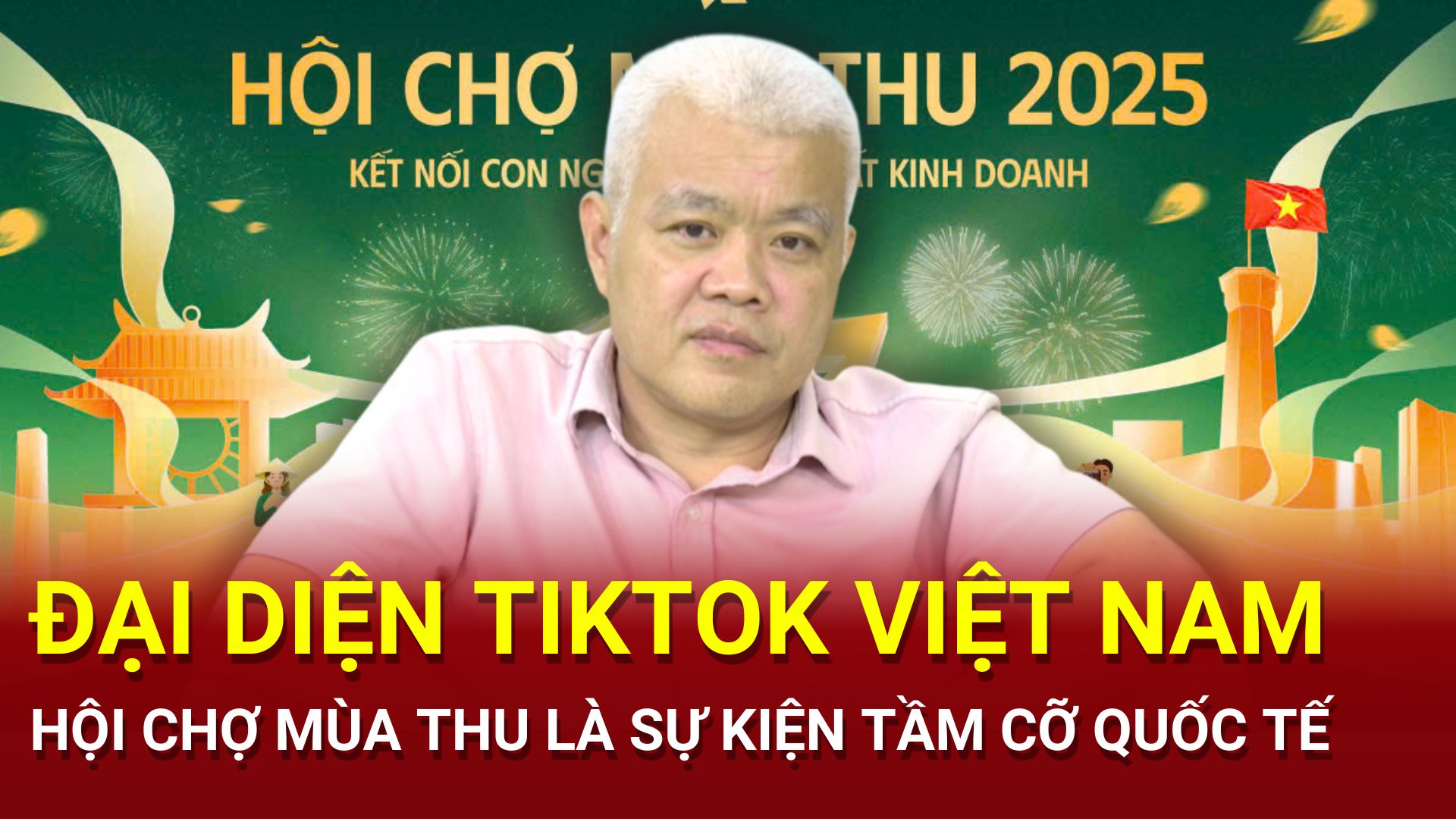 Đại diện TikTok Việt Nam: Hội chợ Mùa Thu 2025 là sự kiện tầm cỡ quốc tế