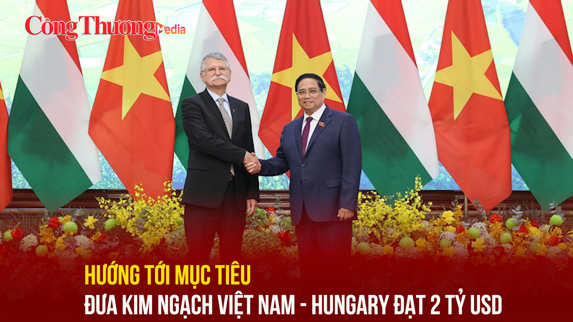 Hướng tới mục tiêu đưa kim ngạch Việt Nam - Hungary đạt 2 tỷ USD