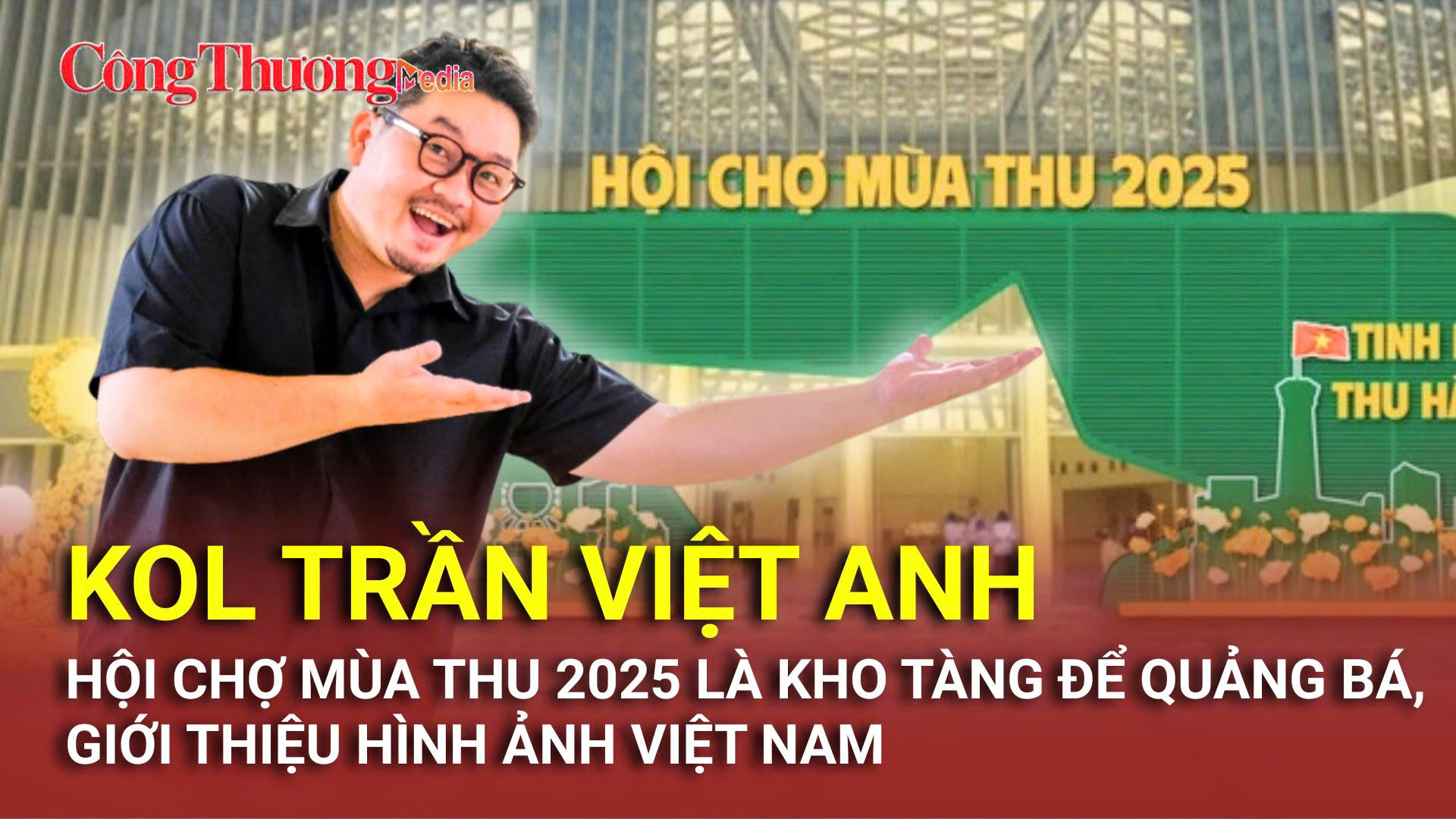 KOL Trần Việt Anh: Hội chợ Mùa Thu 2025 là kho tàng để quảng bá, giới thiệu hình ảnh Việt Nam
