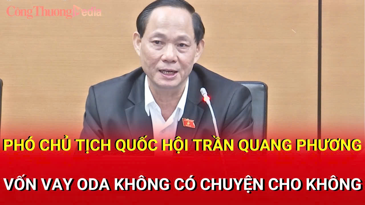 Phó Chủ tịch Quốc hội Trần Quang Phương: Vốn vay ODA không có chuyện 'cho không'