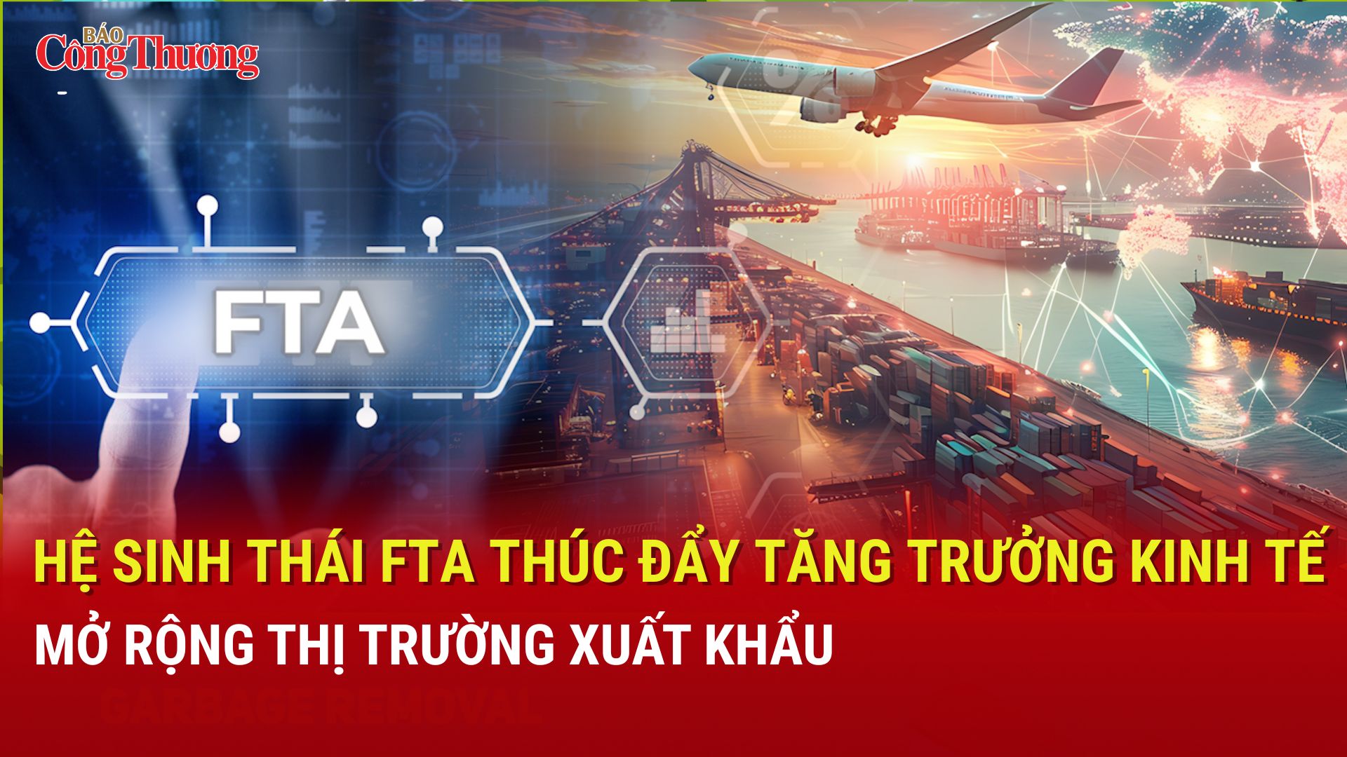 Hệ sinh thái FTA thúc đẩy tăng trưởng kinh tế, mở rộng thị trường xuất khẩu