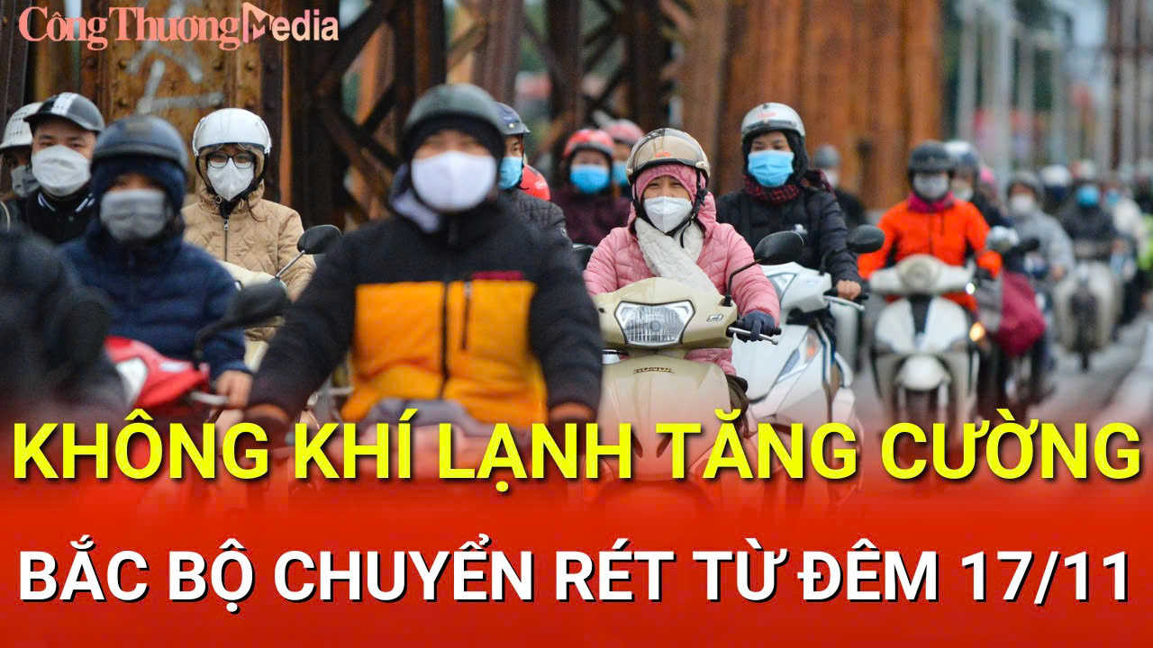 Không khí lạnh tăng cường, Bắc Bộ chuyển rét từ đêm 17/11