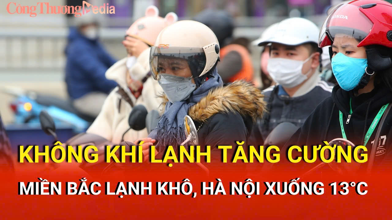 Không khí lạnh tăng cường: Miền Bắc lạnh khô, Hà Nội xuống 13°C