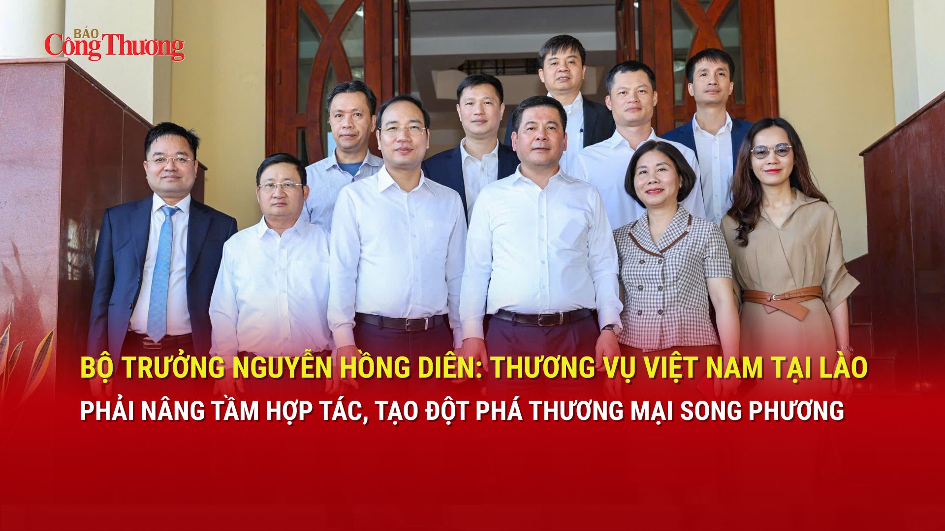 Bộ trưởng Nguyễn Hồng Diên: Thương vụ Việt Nam tại Lào phải nâng tầm hợp tác, tạo đột phá thương mại