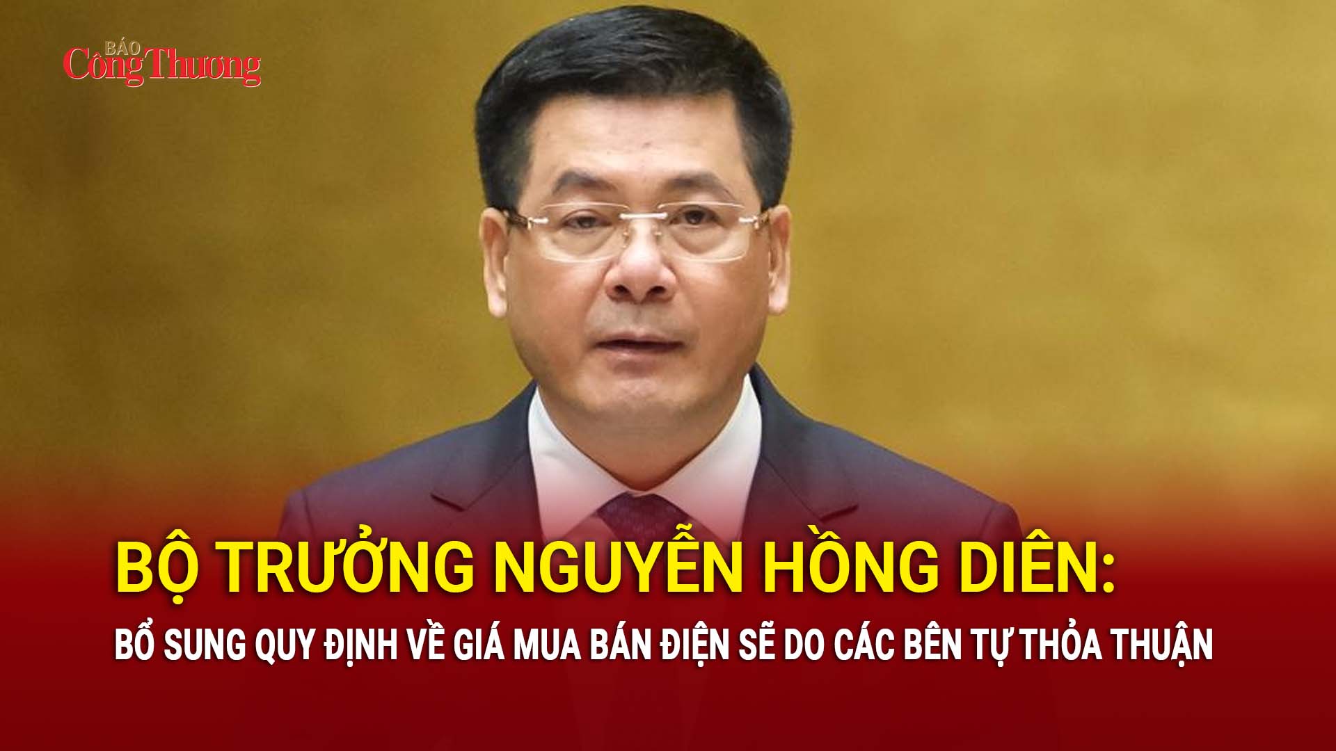 Bộ trưởng Nguyễn Hồng Diên: Bổ sung quy định về giá mua bán điện sẽ do các bên tự thỏa thuận