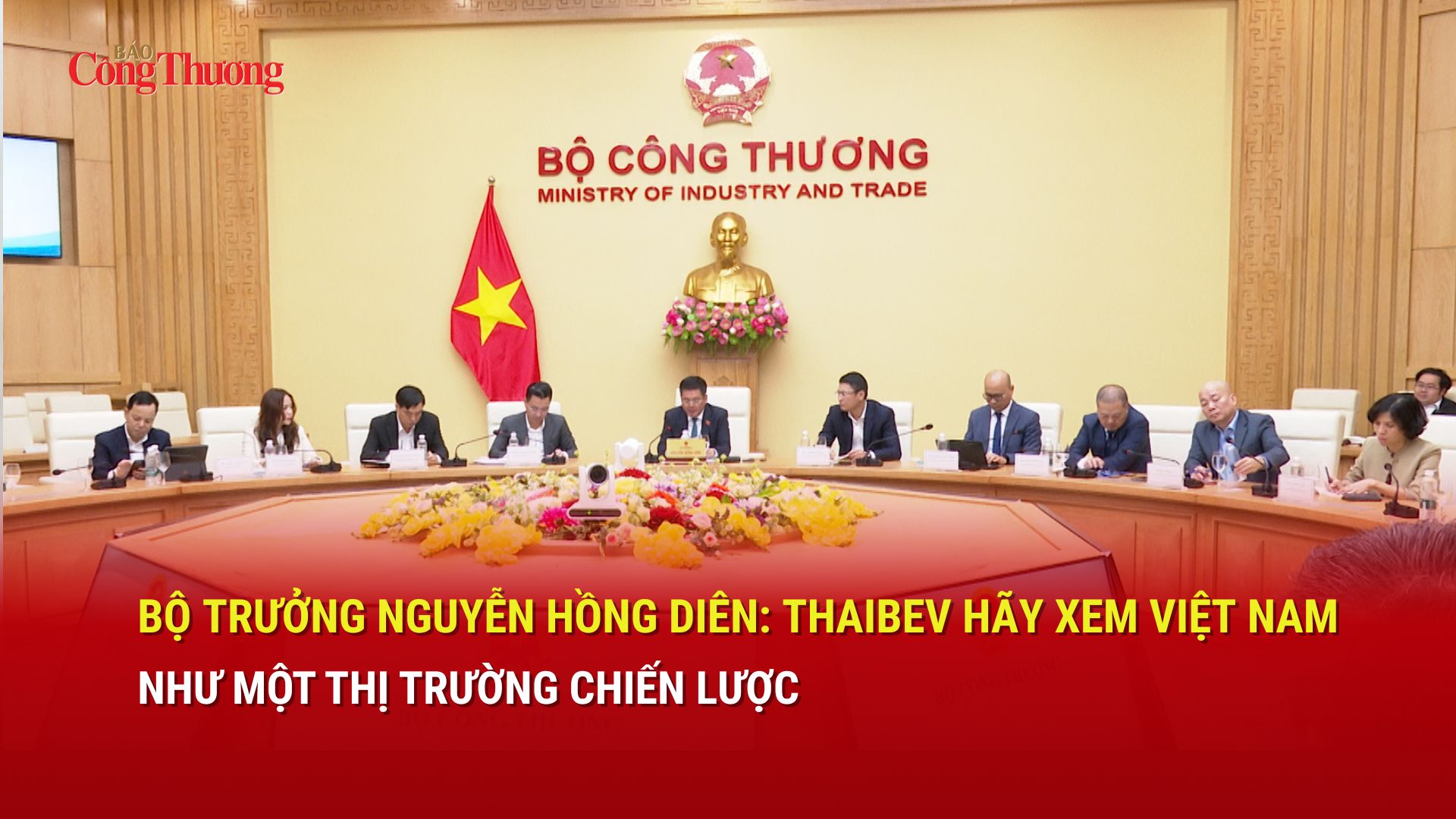 Bộ trưởng Nguyễn Hồng Diên: ThaiBev hãy xem Việt Nam như một thị trường chiến lược