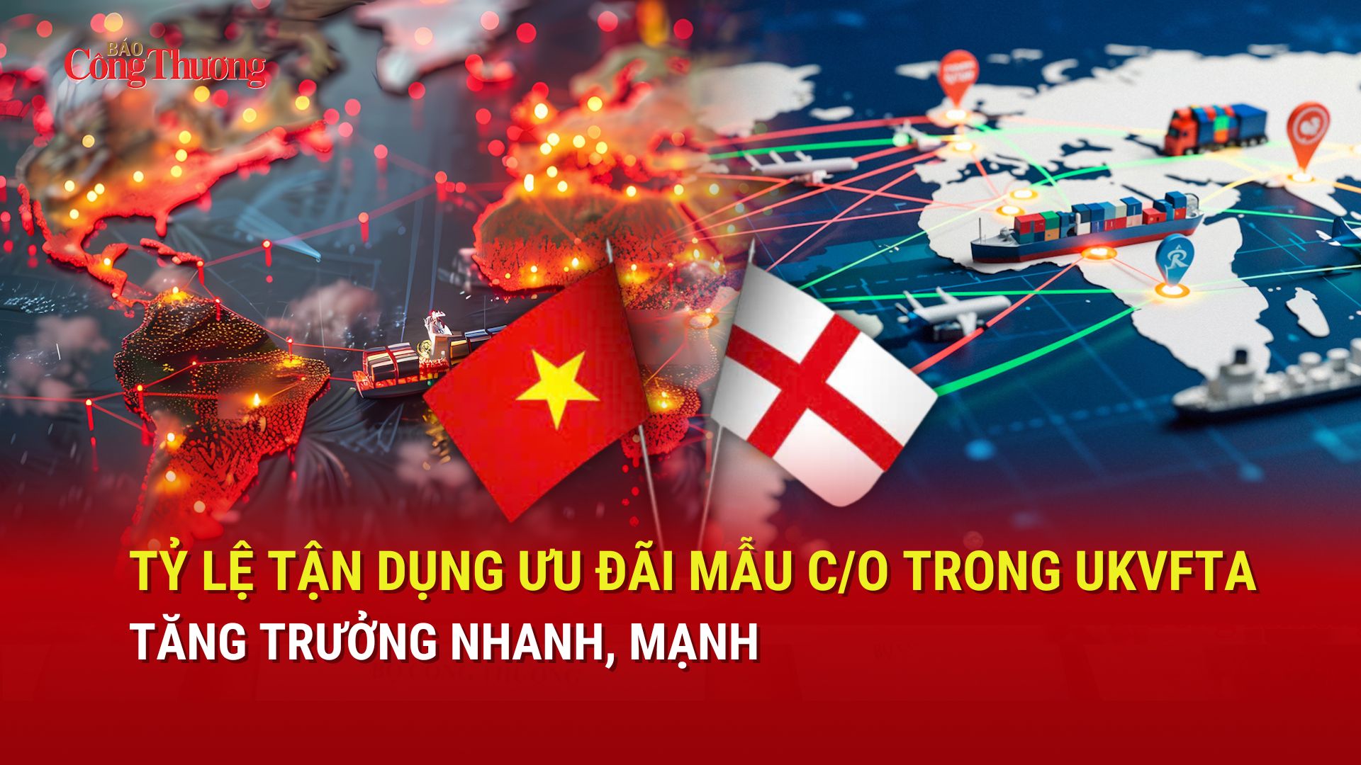 Tỷ lệ tận dụng ưu đãi mẫu C/O trong UKVFTA tăng trưởng nhanh, mạnh