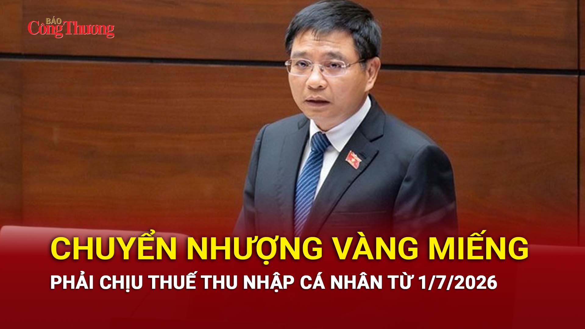 Chuyển nhượng vàng miếng phải chịu thuế thu nhập cá nhân từ 1/7/2026